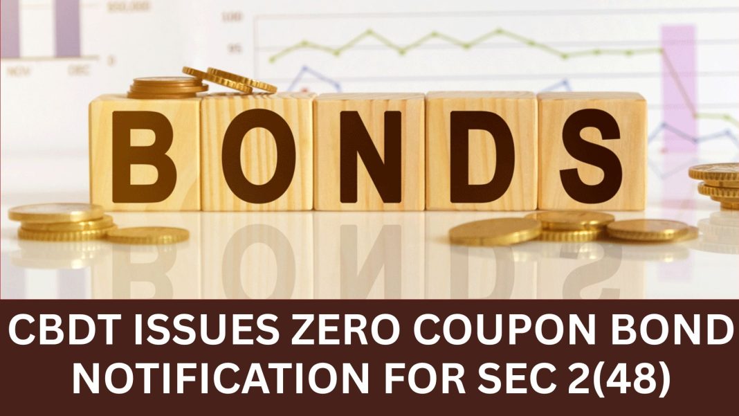 CBDT Notifies Zero Coupon Bond Under Section 2(48) of Income Tax Act