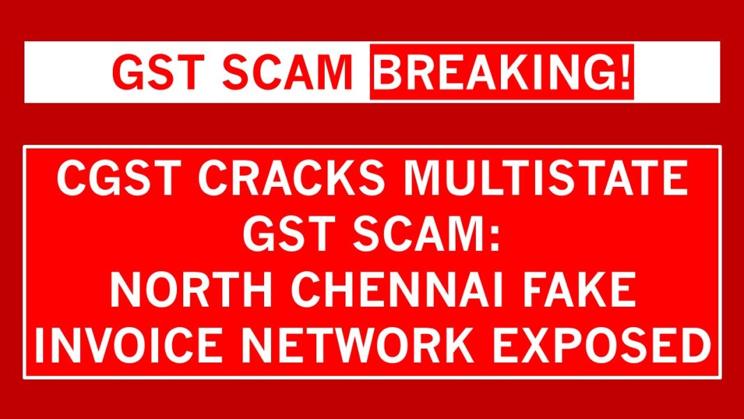 CGST Cracks Rs 350 Crore Fake Invoice Scam in North Chennai