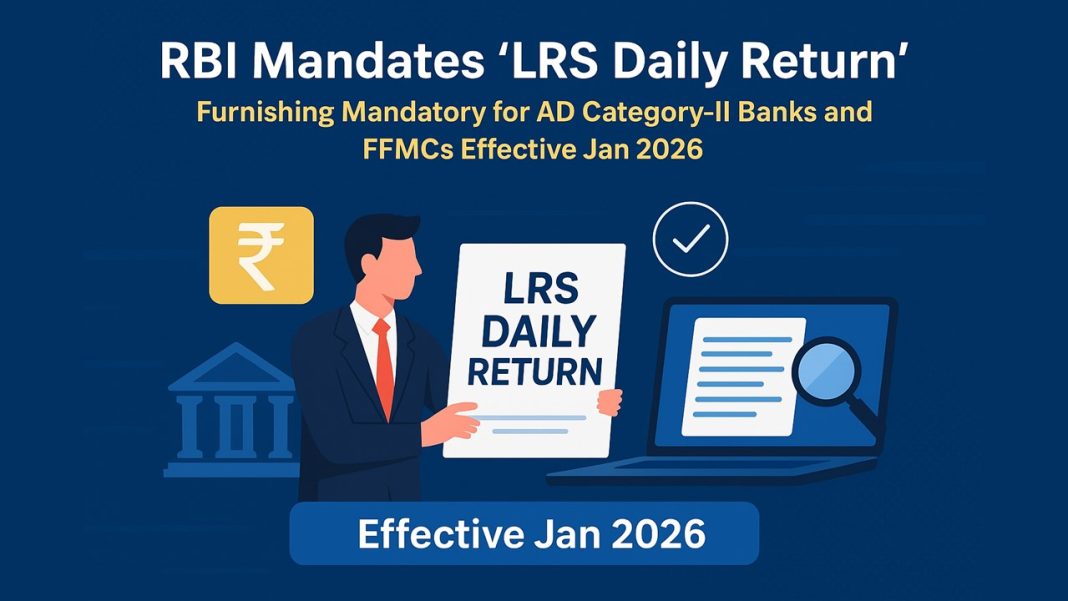 RBI Mandates ‘LRS Daily Return’ Furnishing Mandatory for AD Category-II Banks and FFMCs Effective Jan 2026
