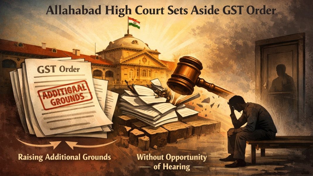 Quasi-Judicial Proceedings Must Remain Formal: Allahabad HC Quashes GST Order for Breach of Natural Justice