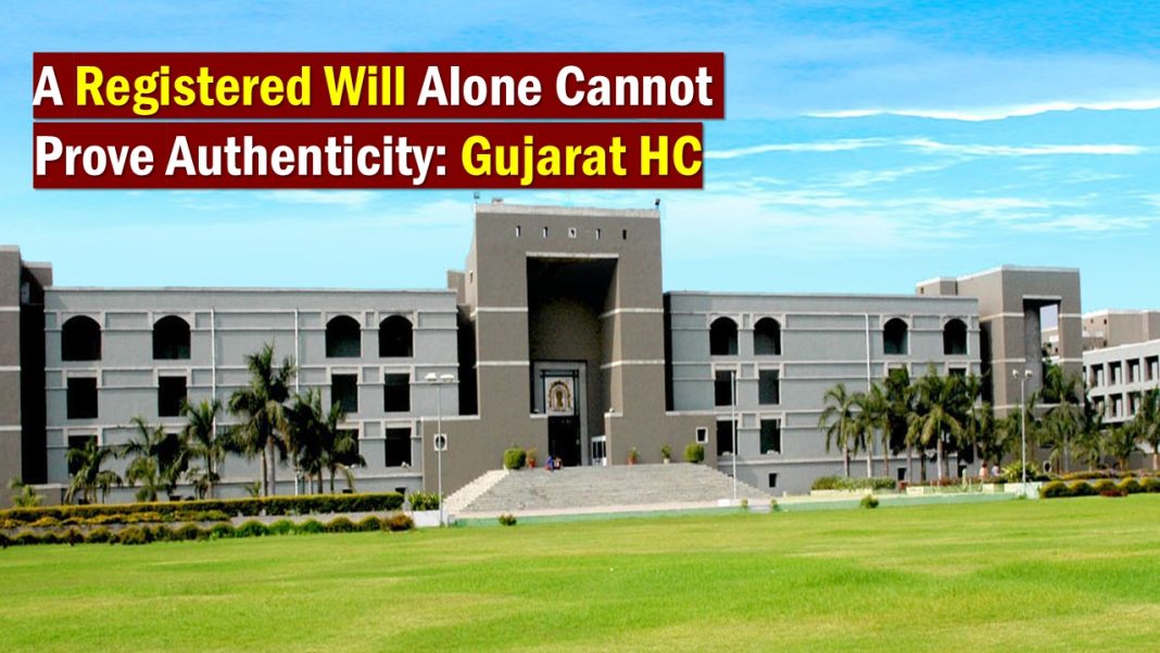 A Registered Will Alone Cannot Prove Authenticity, Rules Gujarat High Court