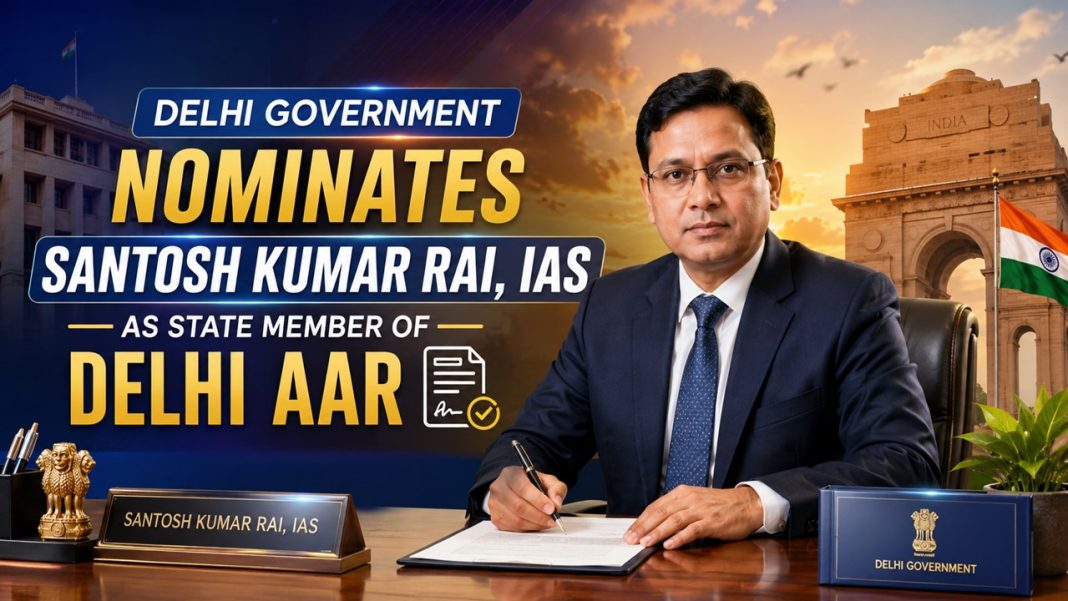 Delhi Govt Nominates Santosh Kumar Rai, IAS as State Member of Delhi AAR