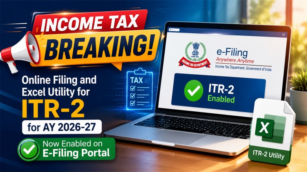 INCOME TAX BREAKING: Online Filing and Excel Utility for ITR-2 for AY 2026-27 Now Enabled on E-Filing Portal