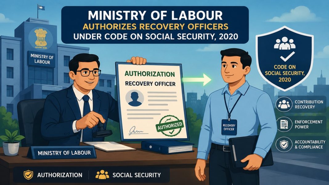 Ministry of Labour Authorizes Recovery Officers Under Code on Social Security, 2020