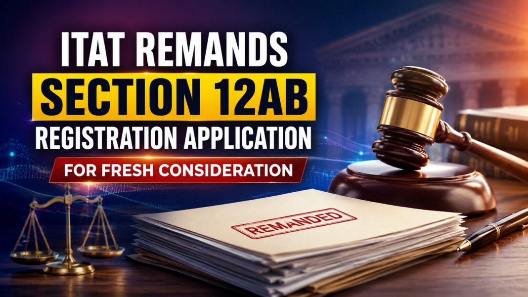 ITAT Remands Section 12AB Registration Application for Fresh Consideration
