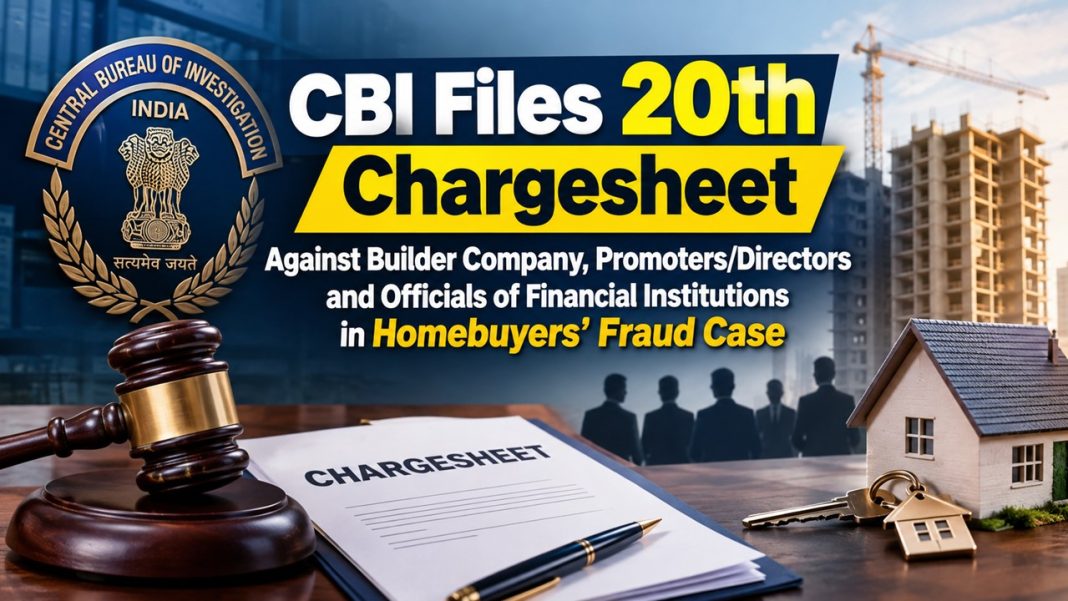 CBI Files 20th Chargesheet Against Builder Company, Promoters/Directors and Officials of Financial Institutions in Homebuyers’ Fraud Case