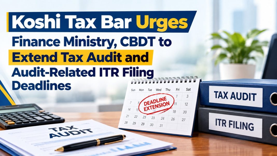 Koshi Tax Bar Urges Finance Ministry, CBDT to Extend Tax Audit and Audit-Related ITR Filing Deadlines