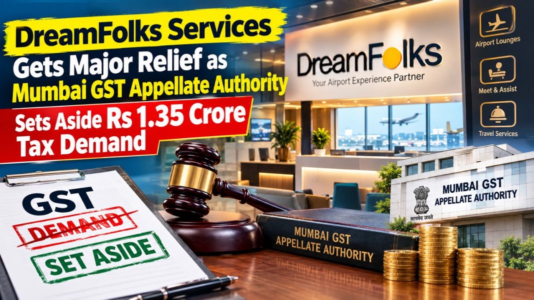 DreamFolks Services Gets Major Relief as Mumbai GST Appellate Authority Sets Aside Rs 1.35 Crore Tax Demand