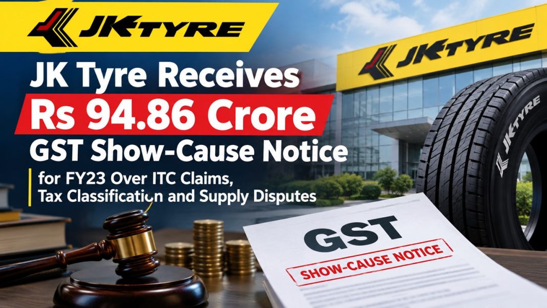 JK Tyre Receives Rs 94.86 Crore GST Show-Cause Notice for FY23 Over ITC Claims, Tax Classification and Supply Disputes
